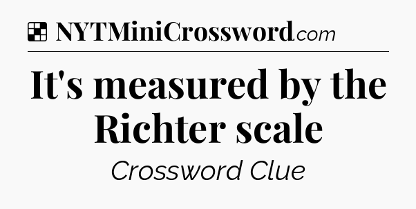 Solution: It's measured by the Richter scale - NYT Crossword