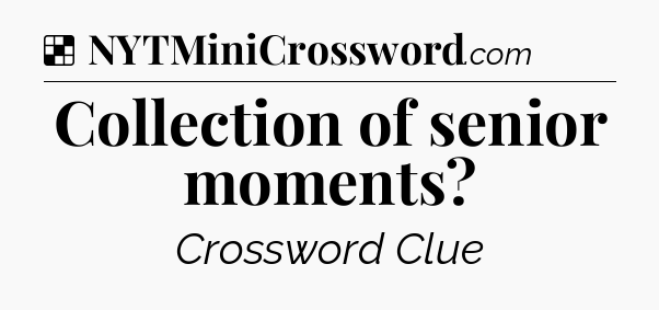 Solution: Collection of senior moments - NYT Crossword