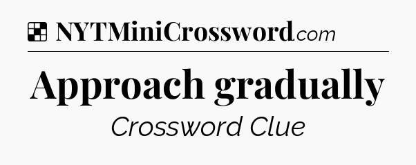 Solution: Approach gradually - NYT Crossword