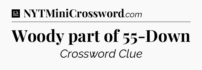 Woody part of 55-Down - LA Times Crossword
