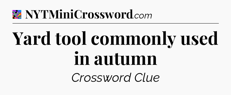 Yard tool commonly used in autumn Crossword Clue