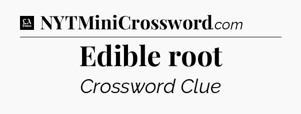 Edible root - LA Times Crossword