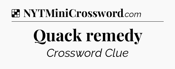 Solution: Quack remedy - NYT Crossword