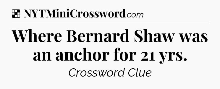 Solution: Where Bernard Shaw was an anchor for 21 yrs - NYT Crossword
