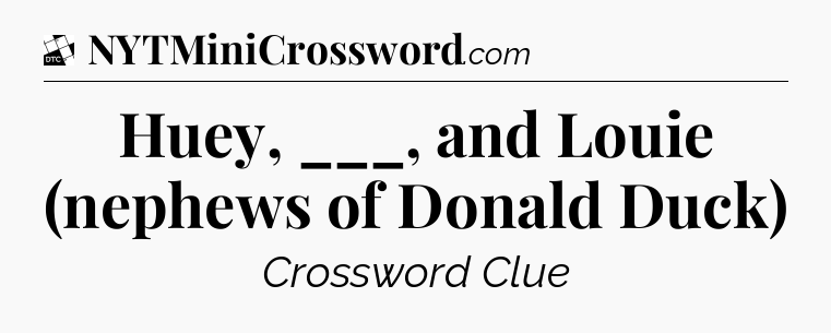 Huey, ___, and Louie (nephews of Donald Duck) - Daily Themed Classic Crossword