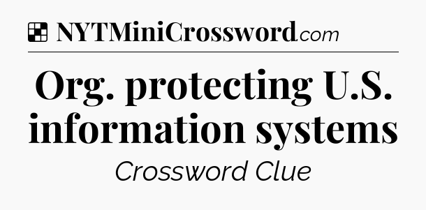 Solution: Org. protecting U.S. information systems - NYT Crossword
