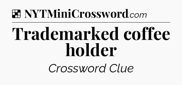 Solution: Trademarked coffee holder - NYT Crossword