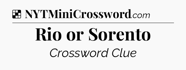Solution: Rio or Sorento - NYT Crossword