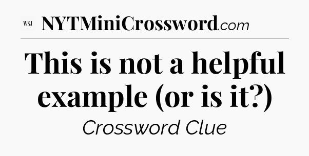 This is not a helpful example (or is it?) - WSJ Crossword