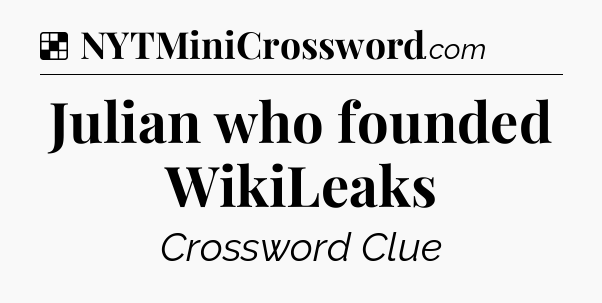 Solution: Julian who founded WikiLeaks - NYT Crossword