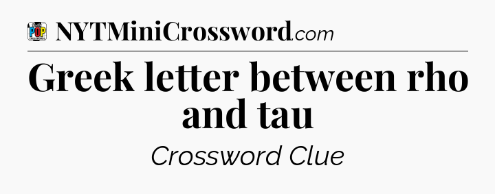 Greek letter between rho and tau Crossword Clue