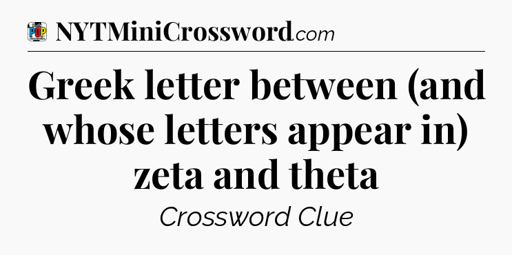 Greek letter between (and whose letters appear in) zeta and theta Crossword Clue