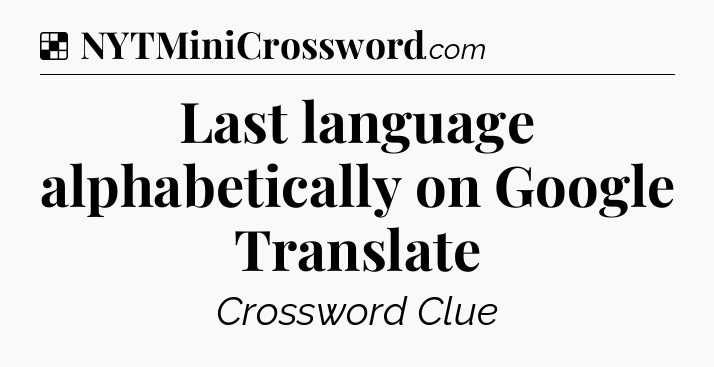 Solution: Last language alphabetically on Google Translate - NYT Crossword