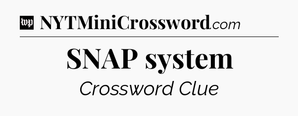 SNAP system Crossword Clue