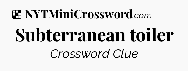 Solution: Subterranean toiler - NYT Crossword