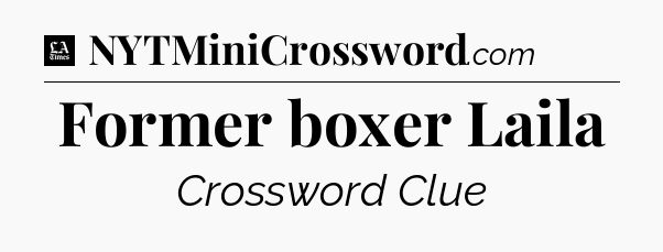Former boxer Laila - LA Times Crossword