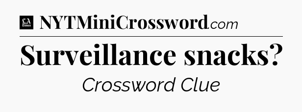 Surveillance snacks - LA Times Crossword