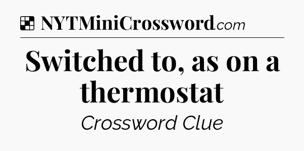 Solution: Switched to, as on a thermostat - NYT Crossword