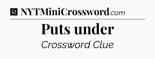 Puts under - LA Times Crossword