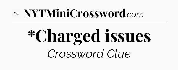 *Charged issues - WSJ Crossword