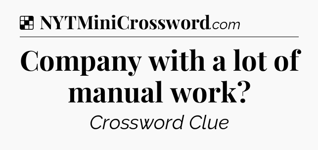 Solution: Company with a lot of manual work - NYT Crossword