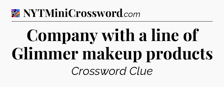 Company with a line of Glimmer makeup products Crossword Clue