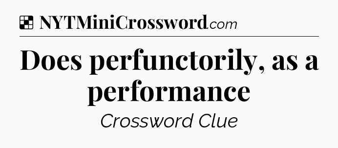 Solution: Does perfunctorily, as a performance - NYT Crossword