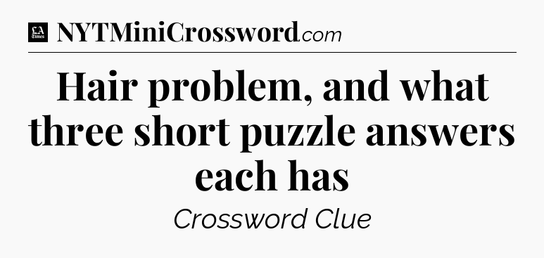 Hair problem, and what three short puzzle answers each has - LA Times Crossword
