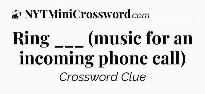 Ring ___ (music for an incoming phone call) - Daily Themed Classic Crossword
