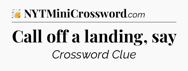 Call off a landing, say - 7 Little Words
