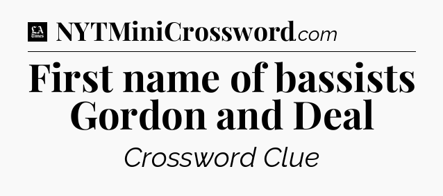First name of bassists Gordon and Deal - LA Times Crossword
