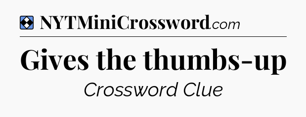 Solution: Gives the thumbs-up - NYT Mini Crossword