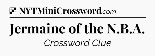 Solution: Jermaine of the N.B.A - NYT Crossword