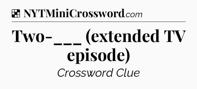 Solution: Two-___ (extended TV episode) - NYT Crossword
