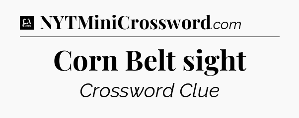 Corn Belt sight - LA Times Crossword