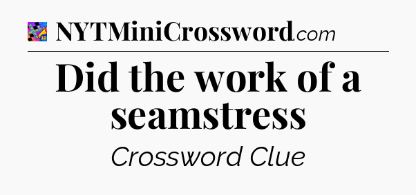 Did the work of a seamstress Crossword Clue