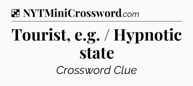 Solution: Tourist, e.g. / Hypnotic state - NYT Crossword