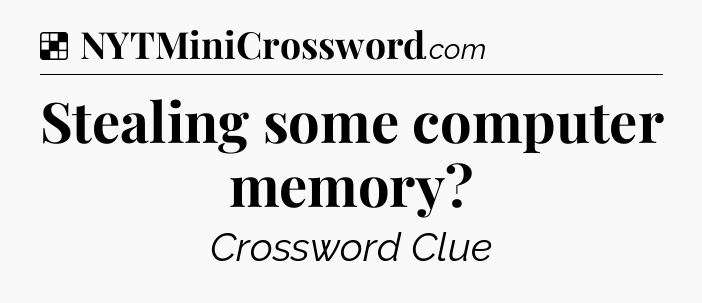 Solution: Stealing some computer memory - NYT Crossword