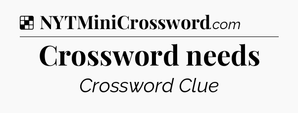 Solution: Crossword needs - NYT Crossword
