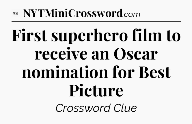 First superhero film to receive an Oscar nomination for  Best Picture  - WSJ Crossword