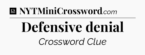 Defensive denial - LA Times Crossword