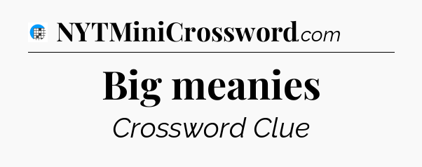 Big meanies Crossword Clue