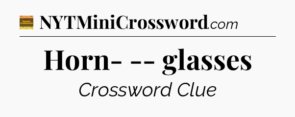 Horn- -- glasses crossword clue Eugene Sheffer