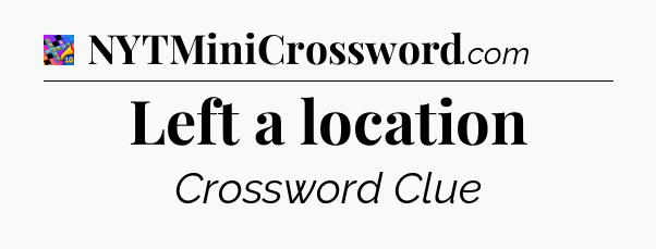 Left a location Crossword Clue