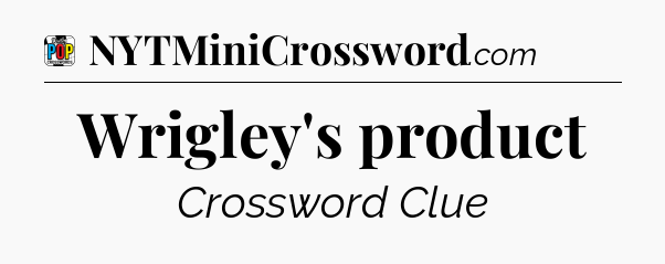 Wrigley's product Crossword Clue