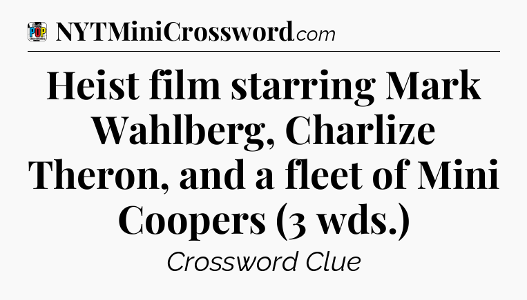 Heist film starring Mark Wahlberg, Charlize Theron, and a fleet of Mini Coopers (3 wds.) Crossword Clue