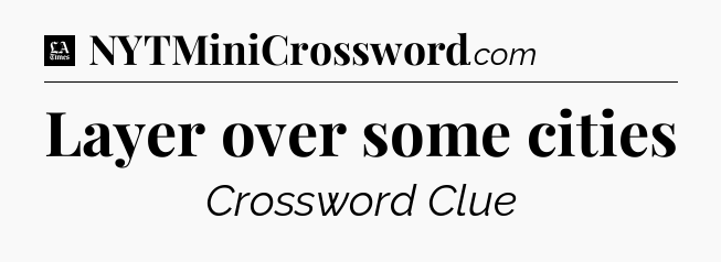Layer over some cities - LA Times Crossword