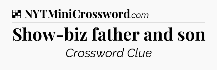 Solution: Show-biz father and son - NYT Crossword