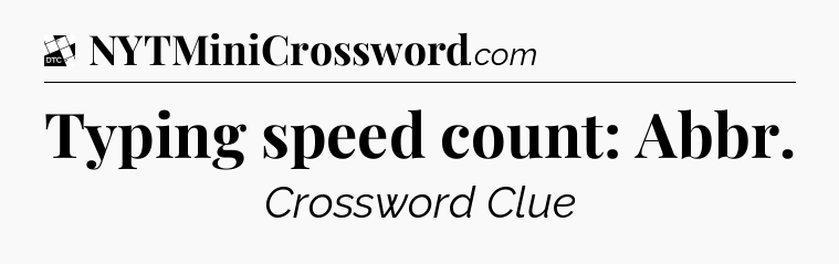 Typing speed count: Abbr - Daily Themed Mini Crossword