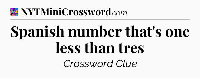 Spanish number that's one less than tres Crossword Clue